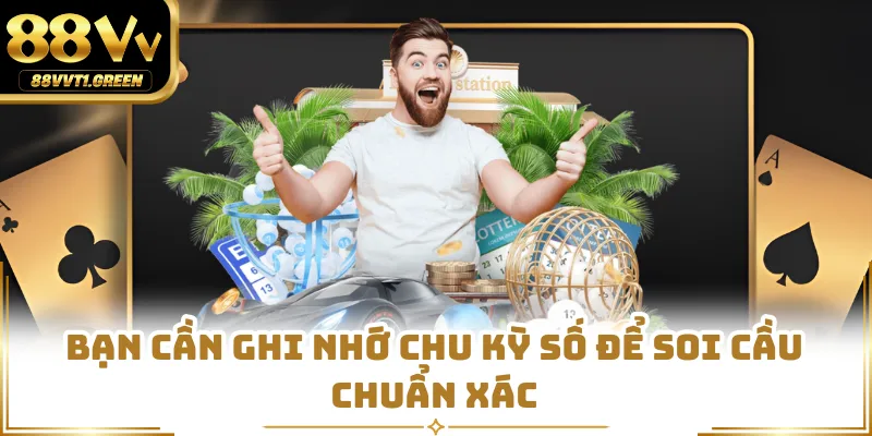 Bạn cần ghi nhớ chu kỳ số để soi cầu chuẩn xác