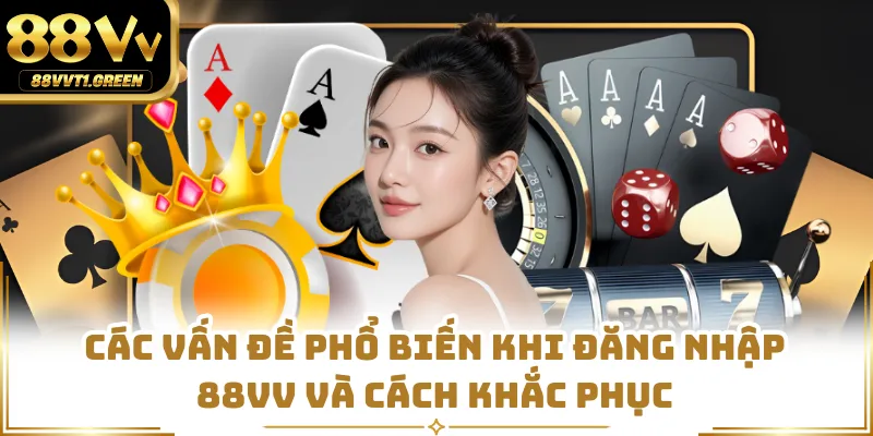 Các vấn đề phổ biến khi đăng nhập 88VV và cách khắc phục