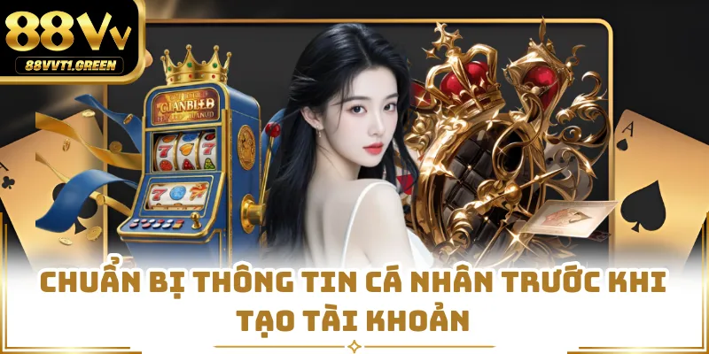 Chuẩn bị thông tin cá nhân trước khi tạo tài khoản
