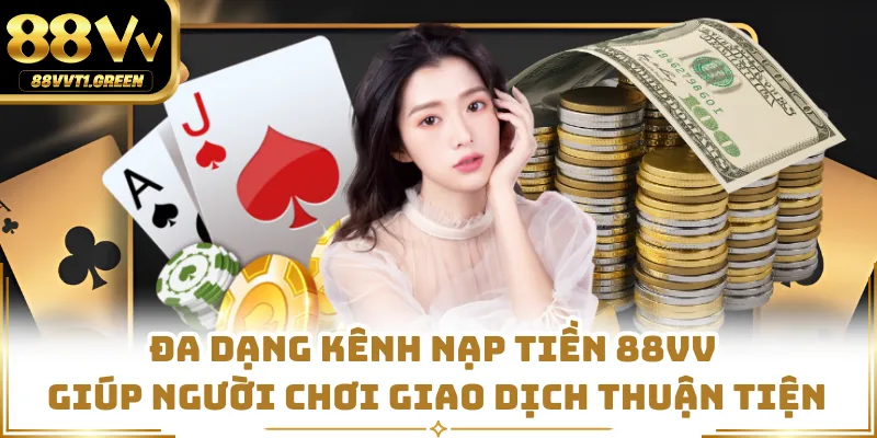 Đa dạng kênh nạp tiền 88VV giúp người chơi giao dịch thuận tiện
