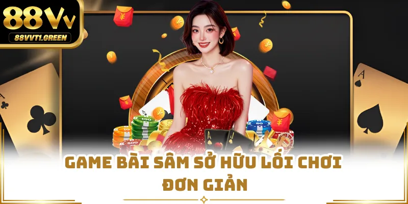 Game bài Sâm sở hữu lối chơi đơn giản