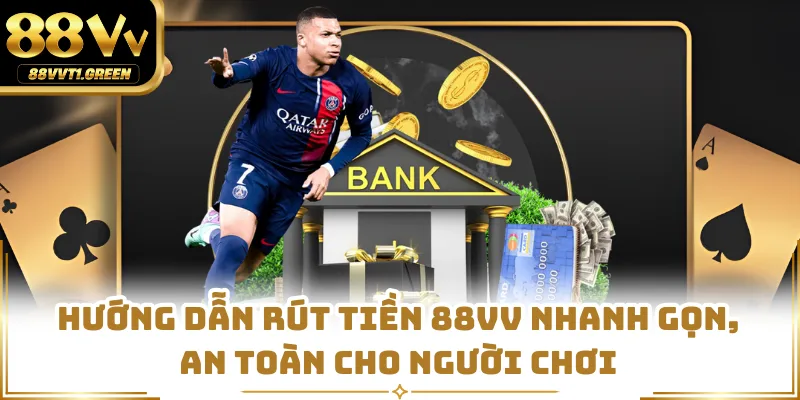 Hướng Dẫn Rút Tiền 88VV Nhanh Gọn, An Toàn Cho Người Chơi