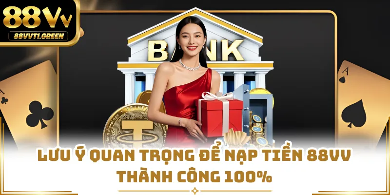 Lưu ý quan trọng để nạp tiền 88VV thành công 100%