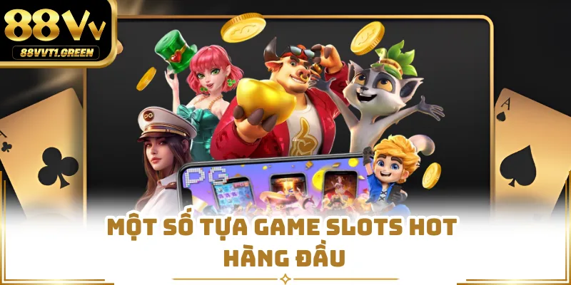 Một số tựa game slots hot hàng đầu