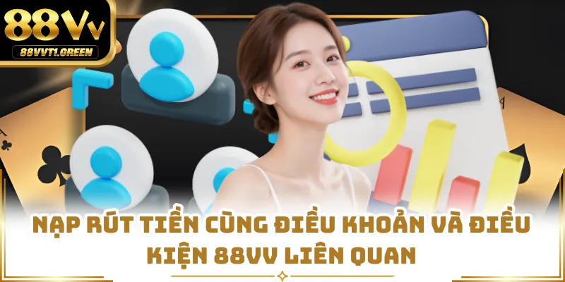 Nạp rút tiền cùng điều khoản và điều kiện 88VV liên quan