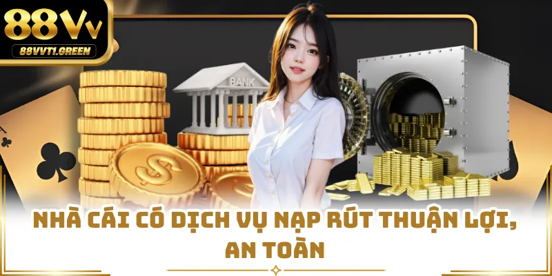 Nhà cái có dịch vụ nạp rút thuận lợi, an toàn