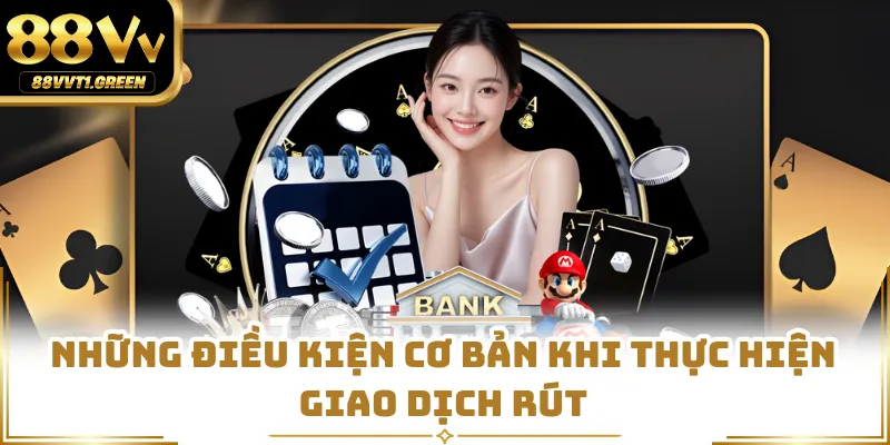 Những điều kiện cơ bản khi thực hiện giao dịch rút