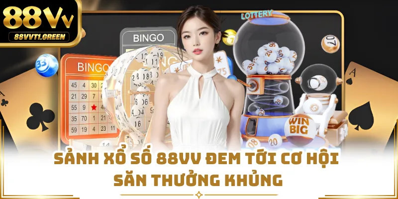 Sảnh xổ số 88VV đem tới cơ hội săn thưởng khủng