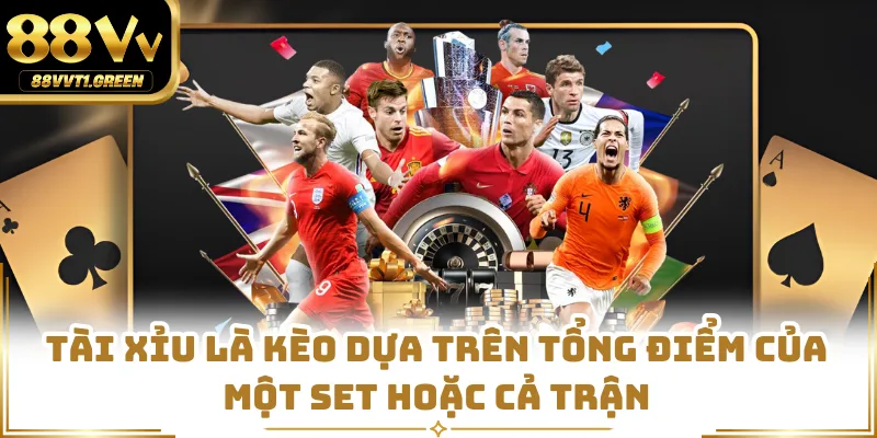 Tài xỉu là kèo dựa trên tổng điểm của một set hoặc cả trận