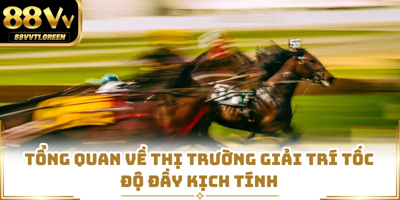 Tổng quan về thị trường giải trí tốc độ đầy kịch tính
